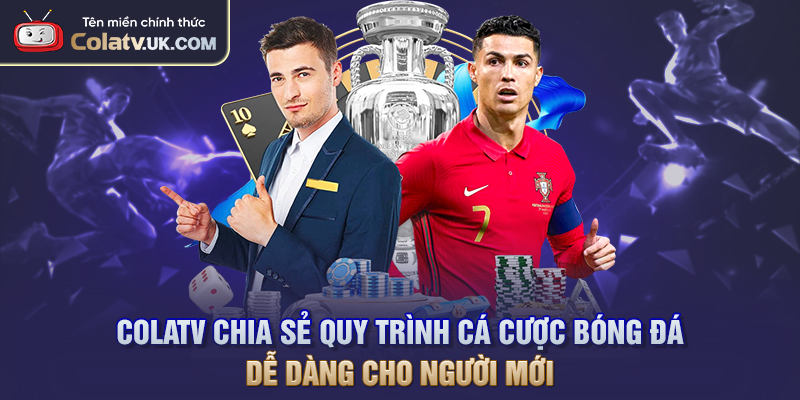 COLATV chia sẻ quy trình cá cược bóng đá dễ dàng cho người mới