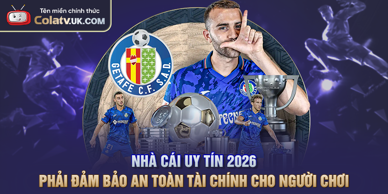 Nhà cái uy tín 2026 phải đảm bảo an toàn tài chính cho người chơi